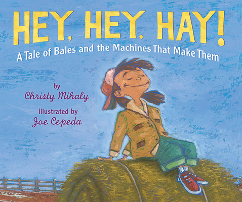 Hey, Hey, Hay!: A Tale of Bales and the Machine... 0823436667 Book Cover