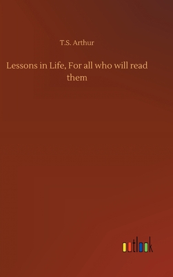 Lessons in Life, For all who will read them 3734064856 Book Cover