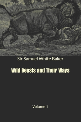 Wild Beasts and Their Ways: Volume 1 B0851LS2LS Book Cover