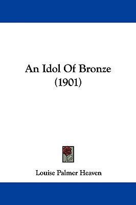 An Idol Of Bronze (1901) 1437482120 Book Cover