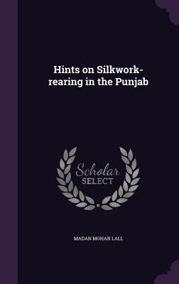 Hints on Silkwork-rearing in the Punjab 1356385575 Book Cover