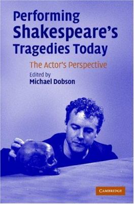 Performing Shakespeare's Tragedies Today 0521855098 Book Cover