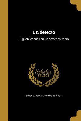 Un defecto: Juguete cómico en un acto y en verso [Spanish] 1374388033 Book Cover