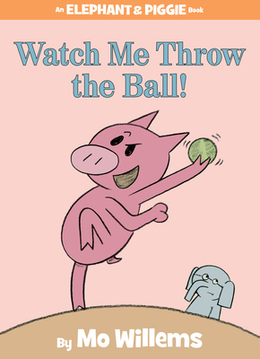 Watch Me Throw the Ball!-An Elephant and Piggie... 1423113489 Book Cover