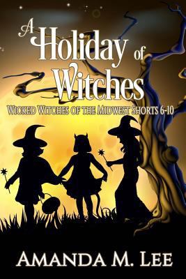 A Holiday of Witches: Wicked Witches of the Mid... 1537443410 Book Cover