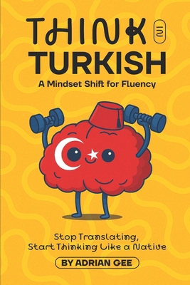 Think in Turkish: A Mindset Shift for Fluency B0FJXS4CBH Book Cover