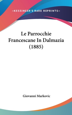 Le Parrocchie Francescane In Dalmazia (1885) [Italian] 1120531926 Book Cover