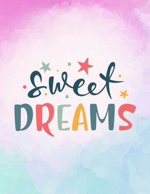 Sweet Dreams : What Do You Dream about? Are Your Dreams Positive and Enlightening or Sad and Scary? Remember Thoughts Are Powerful and Our Dreams Can Manifest If We Consistently Focus on Them, So Be V