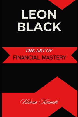 Leon Black: The Art of Financial Mastery B0DSLCBL2F Book Cover