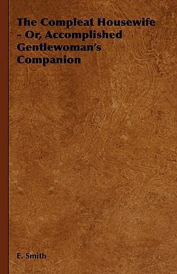 The Compleat Housewife - Or, Accomplished Gentl... 1444652397 Book Cover