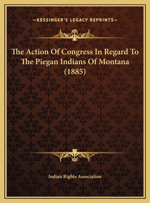 The Action Of Congress In Regard To The Piegan ... 116941804X Book Cover