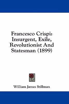 Francesco Crispi: Insurgent, Exile, Revolutioni... 1436957648 Book Cover