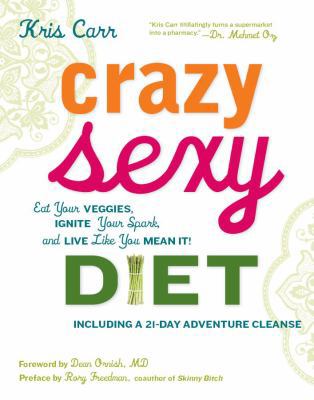 Crazy Sexy Diet: Eat Your Veggies, Ignite Your ... 0762777931 Book Cover