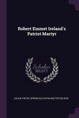 Robert Emmet Ireland's Patriot Martyr 137794350X Book Cover