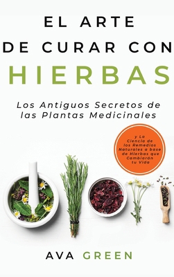 El Arte de Curar con Hierbas: Los Antiguos Secr... [Spanish] 1956493034 Book Cover