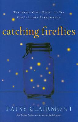 Catching Fireflies: Teaching Your Heart to See ... 1400202388 Book Cover