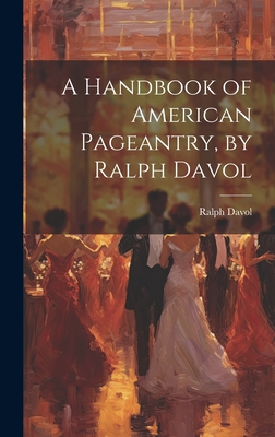 A Handbook of American Pageantry, by Ralph Davol 1020353074 Book Cover