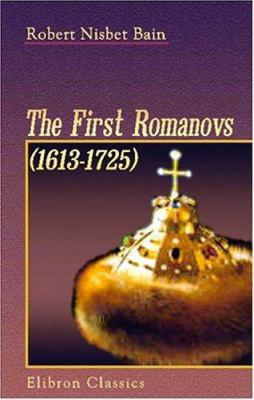 The First Romanovs. (1613-1725): A History of M... 1421268736 Book Cover
