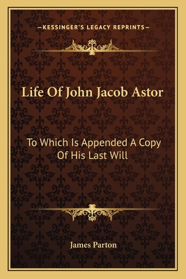 Life Of John Jacob Astor: To Which Is Appended ... 116375921X Book Cover