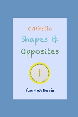 Catholic shapes and opposites B08GVJLMTX Book Cover