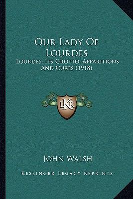 Our Lady Of Lourdes: Lourdes, Its Grotto, Appar... 1164081950 Book Cover