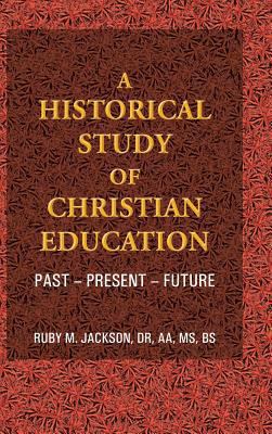 A Historical Study of Christian Education: Past... 149080451X Book Cover