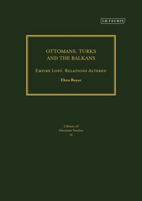 Ottomans, Turks and the Balkans: Empire Lost, R... 1845113519 Book Cover