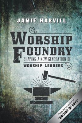 Worship Foundry: Shaping a New Generation of Wo... 149080997X Book Cover