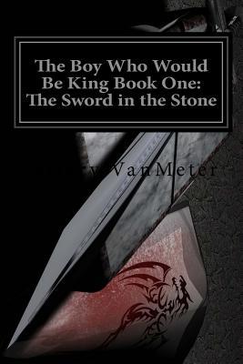 The Boy Who Would Be King Book One: The Sword i... 1540630048 Book Cover