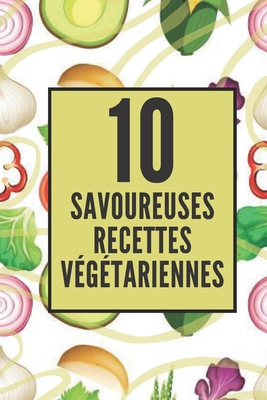 10 Savoureuses Recettes Végétariennes: Profitez... [French] B08F73TLDY Book Cover