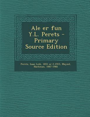Ale er fun Y.L. Perets - Primary Source Edition [Yiddish] 128979149X Book Cover