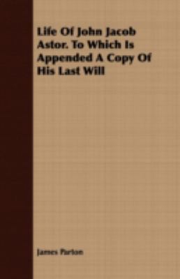 Life Of John Jacob Astor. To Which Is Appended ... 1409730735 Book Cover