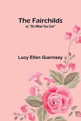 The Fairchilds: or, "Do what you can" 9369055789 Book Cover