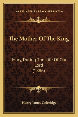 The Mother Of The King: Mary, During The Life O... 1164047191 Book Cover