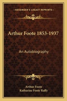 Arthur Foote 1853-1937: An Autobiography 1163165549 Book Cover