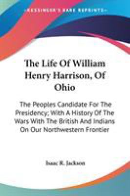 The Life Of William Henry Harrison, Of Ohio: Th... 0548502943 Book Cover