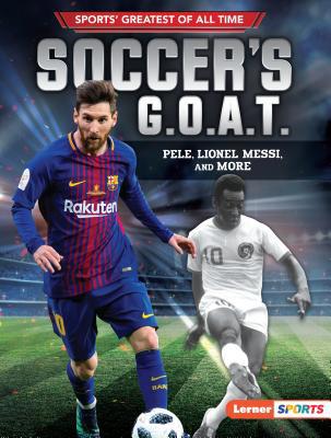 Soccer's G.O.A.T.: Pelé, Lionel Messi, and More 1541556003 Book Cover