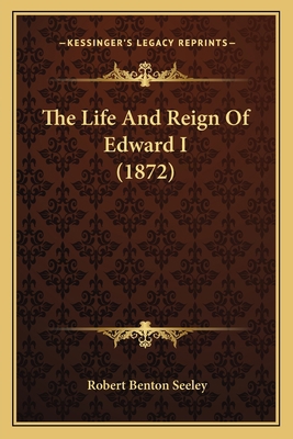 The Life And Reign Of Edward I (1872) 1163949760 Book Cover