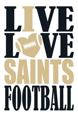 Paperback Live Love Saints Football Journal: A Lined Notebook for the New Orleans Saints Fan, 6x9 Inches, 200 Pages. Live Love Football in Black and I Heart Sai Book