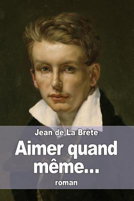 Aimer quand même... [French] 1530806909 Book Cover