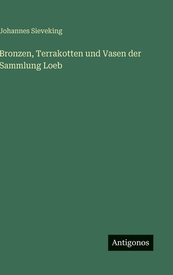 Bronzen, Terrakotten und Vasen der Sammlung Loeb [German] 3563428654 Book Cover