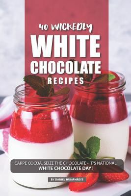 40 Wickedly White Chocolate Recipes: Carpe Coco... 1795177209 Book Cover