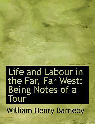 Life and Labour in the Far, Far West: Being Not... [Large Print] 055457621X Book Cover