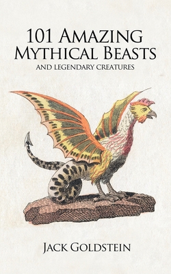 101 Amazing Mythical Beasts: ...and Legendary C... 1783337656 Book Cover