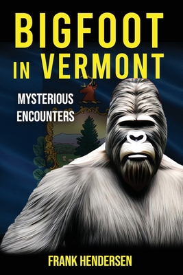 Bigfoot in Vermont: Mysterious Encounters B0CR8RB9FH Book Cover