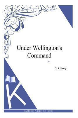 Under Wellington's Command 1494864398 Book Cover