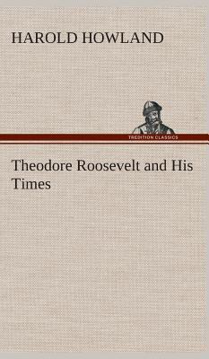 Theodore Roosevelt and His Times 3849519597 Book Cover