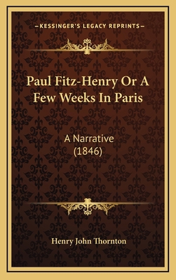 Paul Fitz-Henry or a Few Weeks in Paris: A Narr... 1164282832 Book Cover