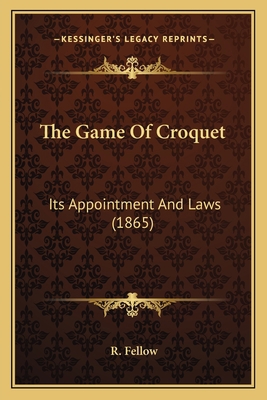 The Game Of Croquet: Its Appointment And Laws (... 1167166248 Book Cover
