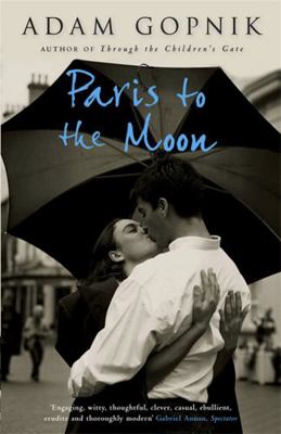 Paris to the Moon. Adam Gopnik 1847243924 Book Cover